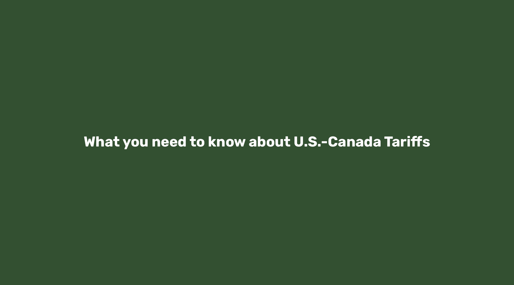 What You Need to Know About U.S.-Canada Tariffs